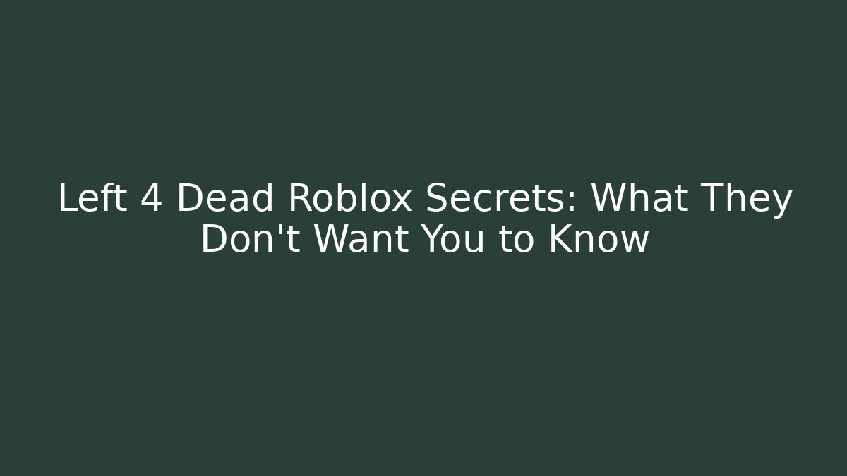 Left 4 Dead Roblox Secrets: What They Don't Want You to Know