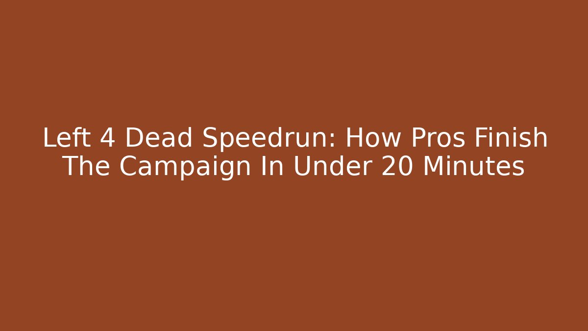 Left 4 Dead Speedrun: How Pros Finish The Campaign In Under 20 Minutes