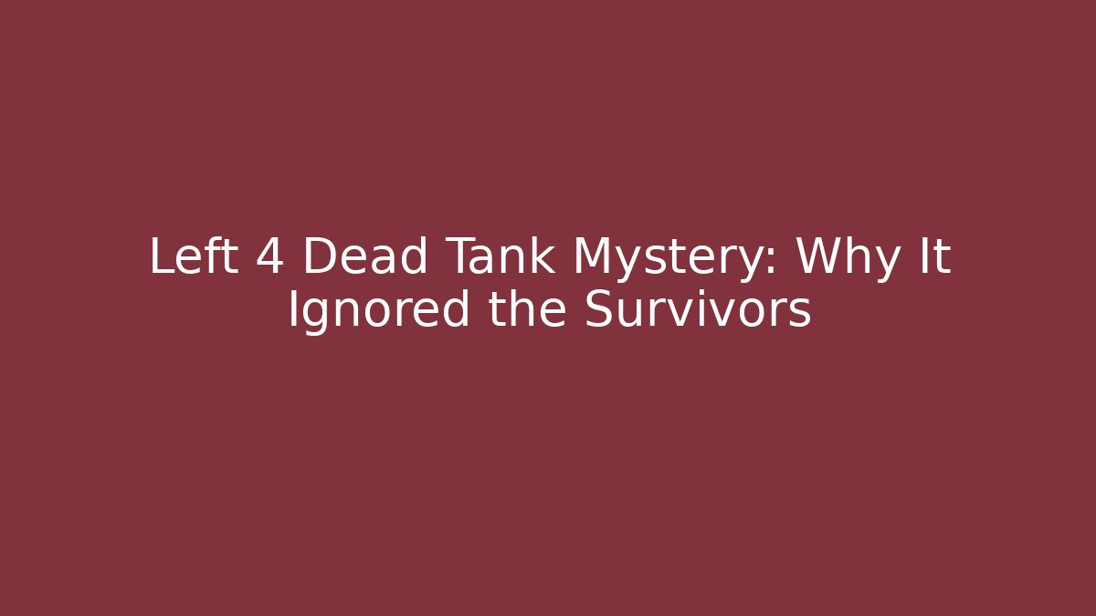 Left 4 Dead Tank Mystery: Why It Ignored the Survivors