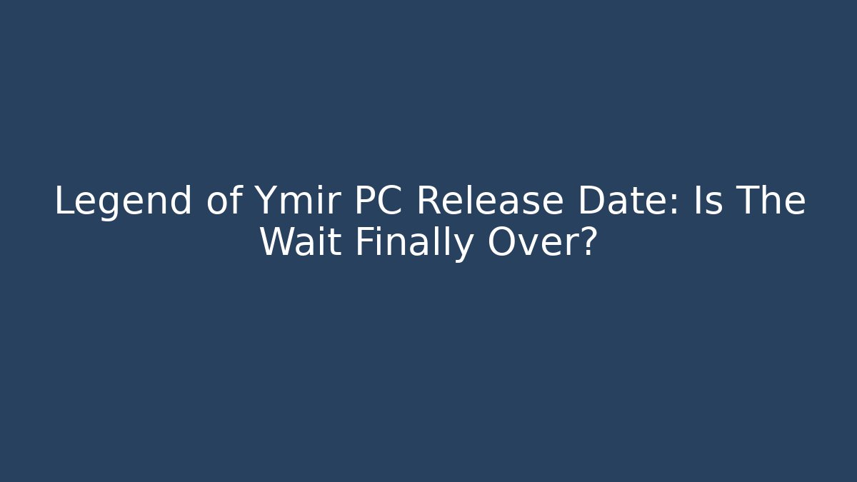 Legend of Ymir PC Release Date: Is The Wait Finally Over?