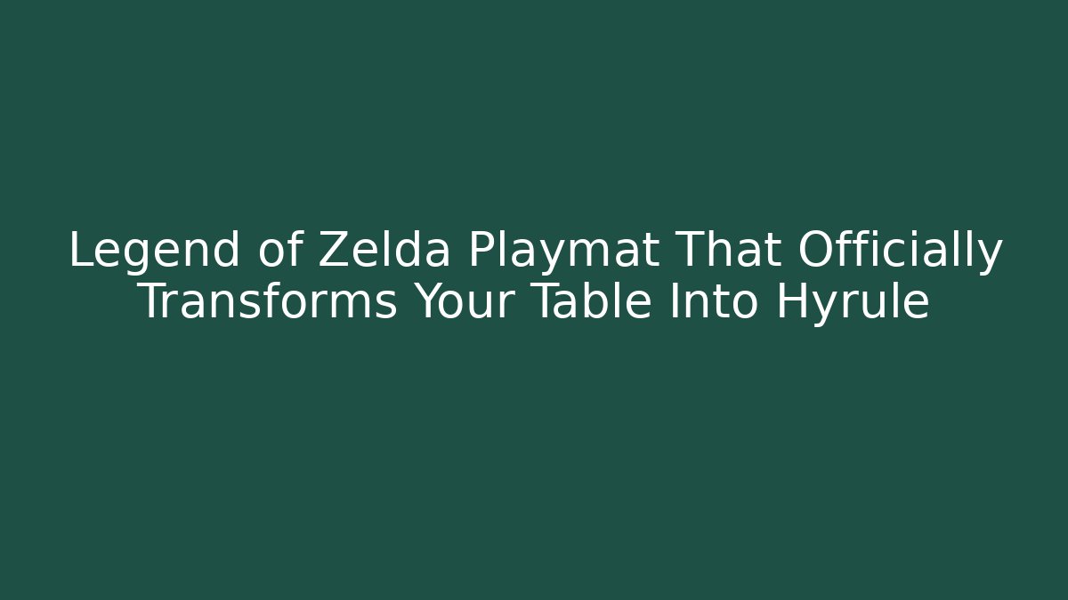 Legend of Zelda Playmat That Officially Transforms Your Table Into Hyrule