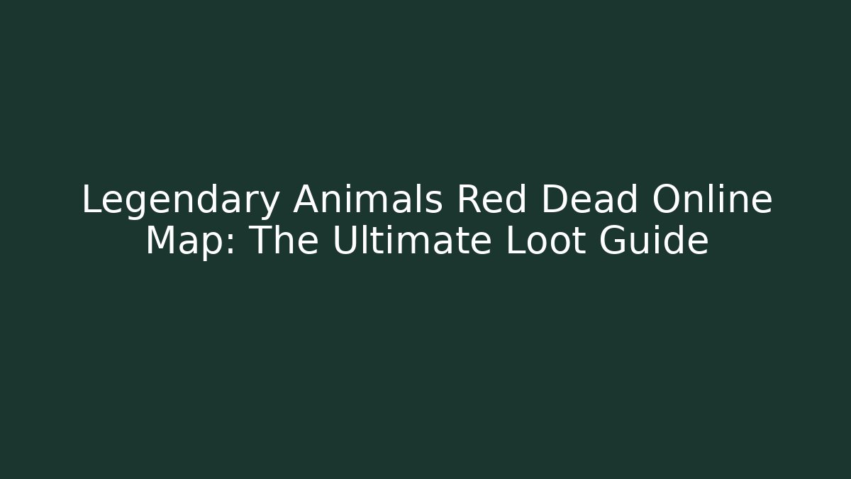 Legendary Animals Red Dead Online Map: The Ultimate Loot Guide
