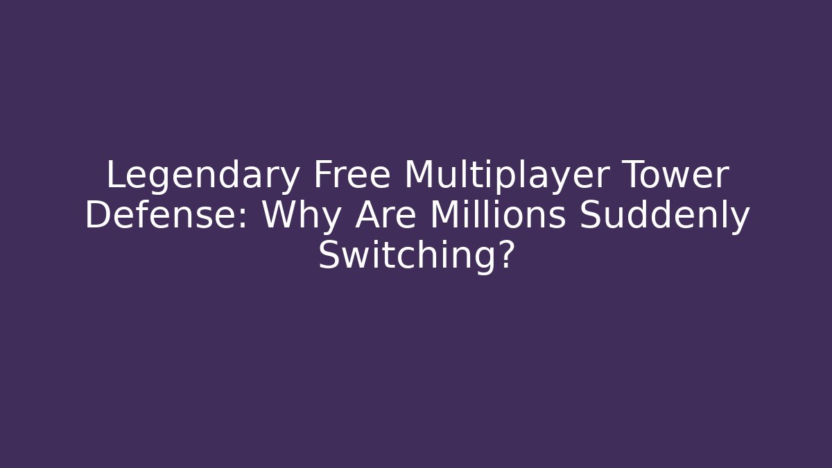 Legendary Free Multiplayer Tower Defense: Why Are Millions Suddenly Switching?