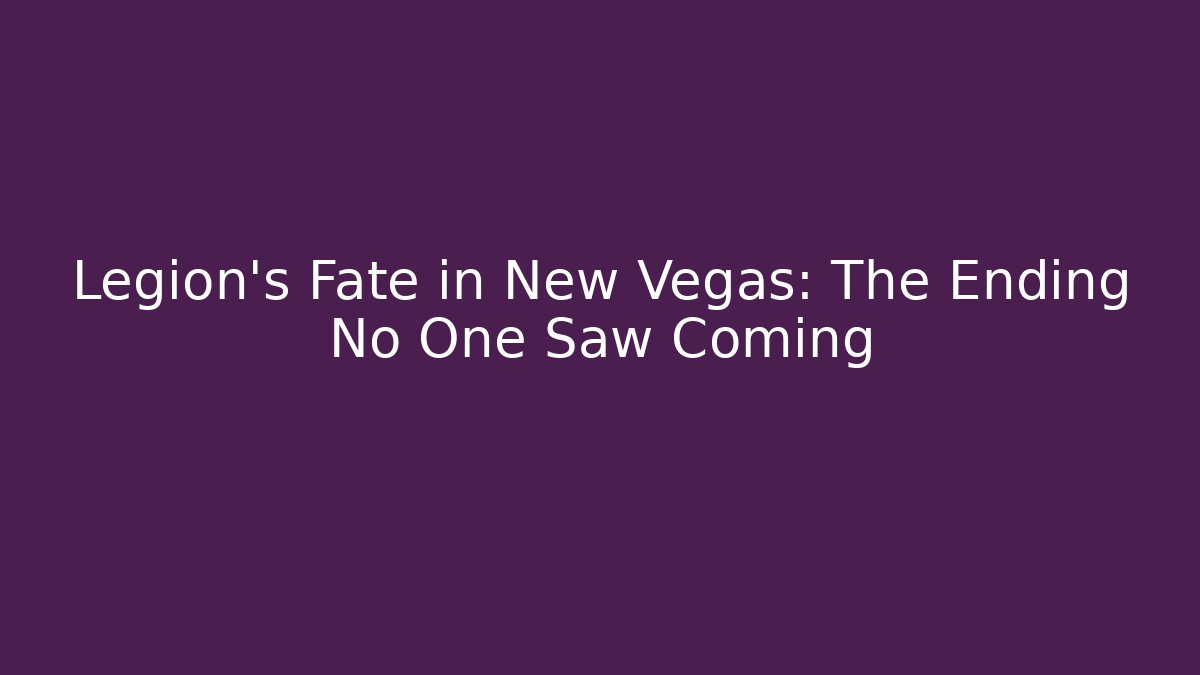 Legion’s Fate in New Vegas: The Ending No One Saw Coming