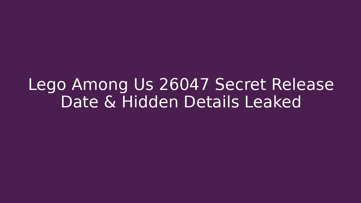 Lego Among Us 26047 Secret Release Date & Hidden Details Leaked