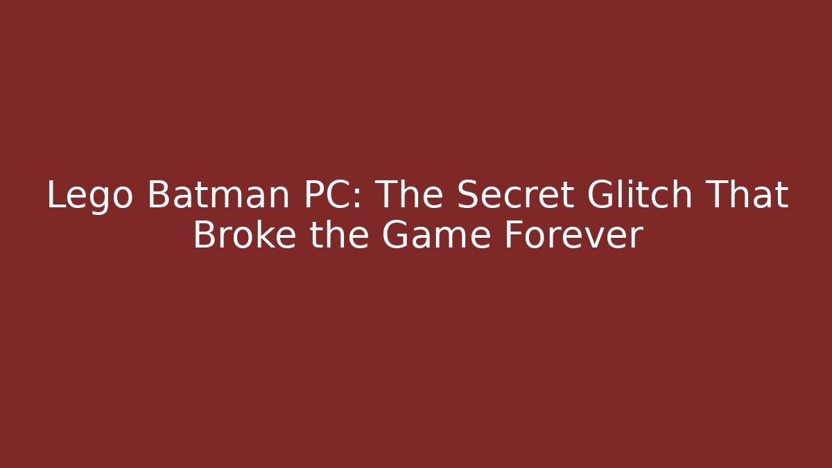 Lego Batman PC: The Secret Glitch That Broke the Game Forever - Smart Esu