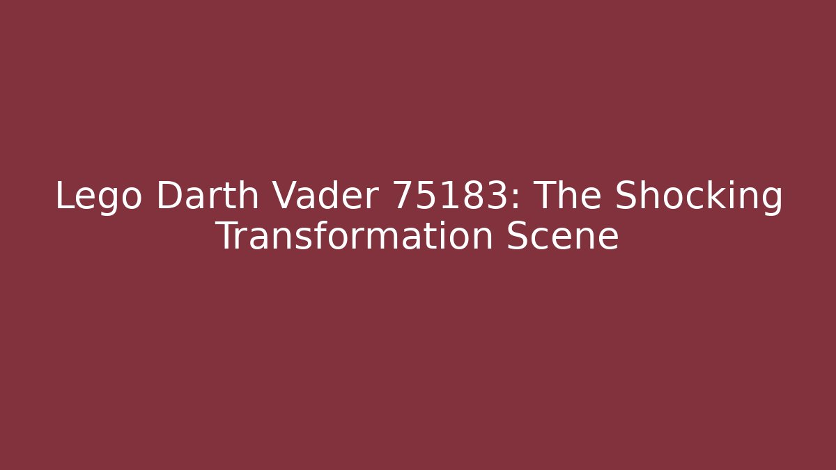 Lego Darth Vader 75183: The Shocking Transformation Scene