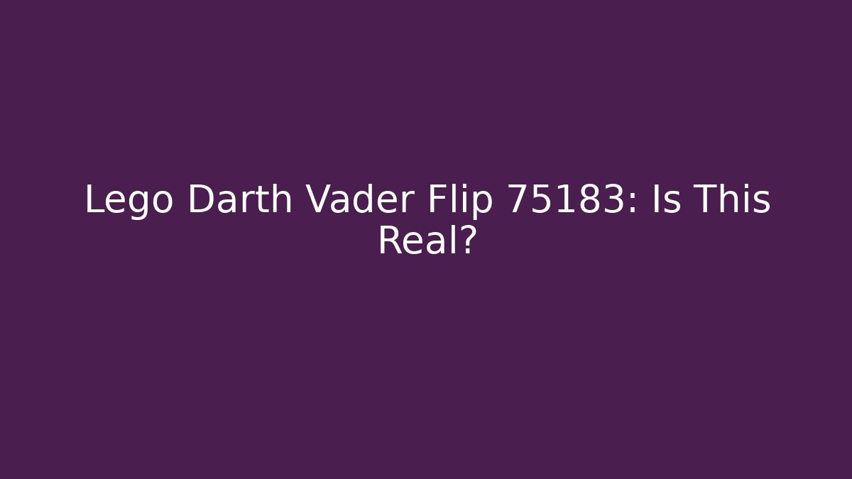 Lego Darth Vader Flip 75183: Is This Real? - Smart Esu