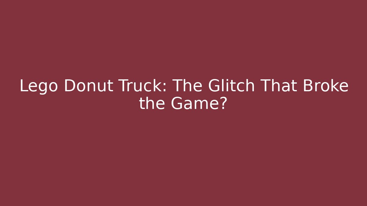 Lego Donut Truck: The Glitch That Broke the Game?