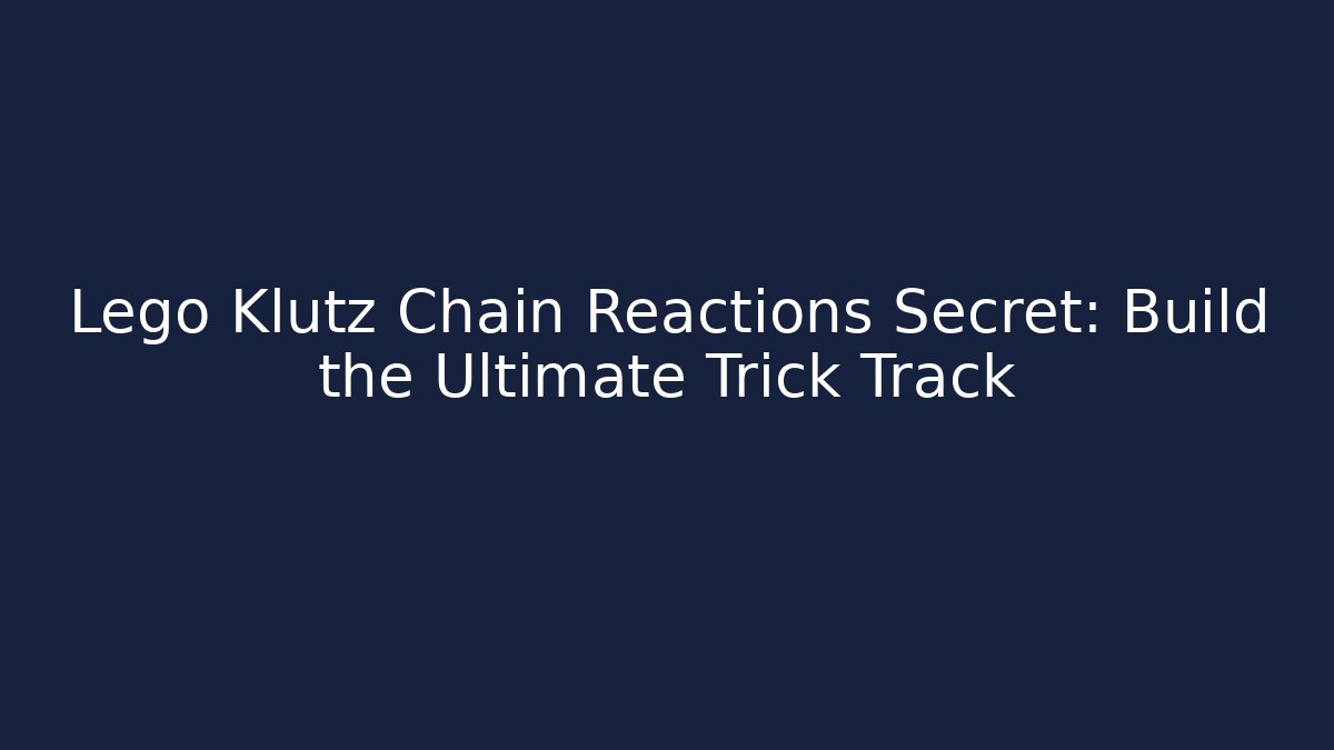 Lego Klutz Chain Reactions Secret: Build the Ultimate Trick Track