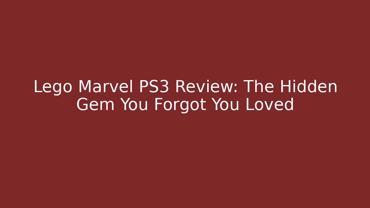 Lego Marvel PS3 Review: The Hidden Gem You Forgot You Loved