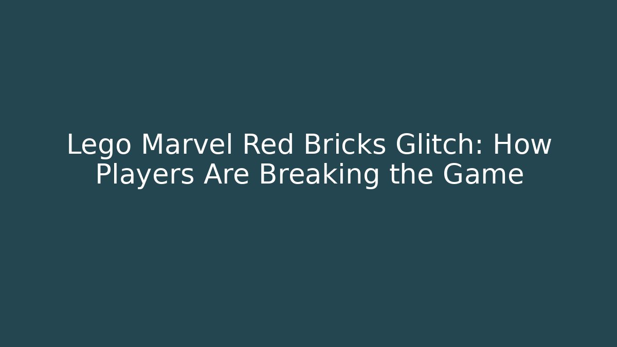 Lego Marvel Red Bricks Glitch: How Players Are Breaking the Game