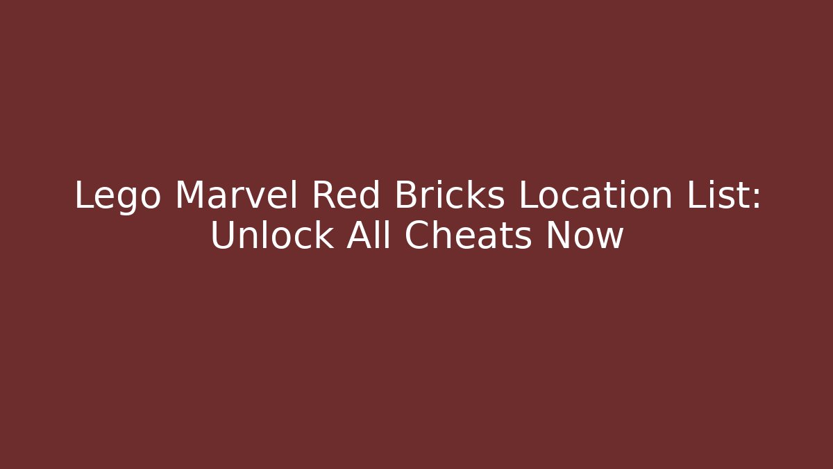 Lego Marvel Red Bricks Location List: Unlock All Cheats Now