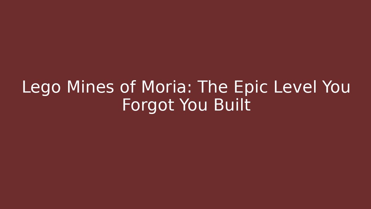 Lego Mines of Moria: The Epic Level You Forgot You Built