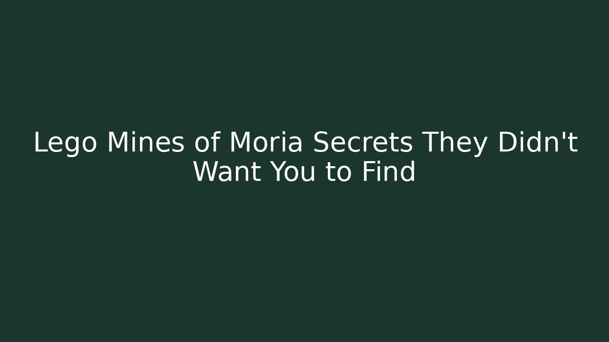 Lego Mines of Moria Secrets They Didn’t Want You to Find