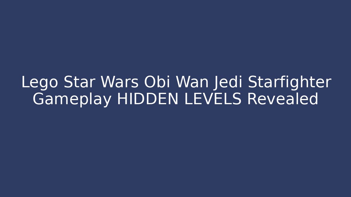 Lego Star Wars Obi Wan Jedi Starfighter Gameplay HIDDEN LEVELS Revealed