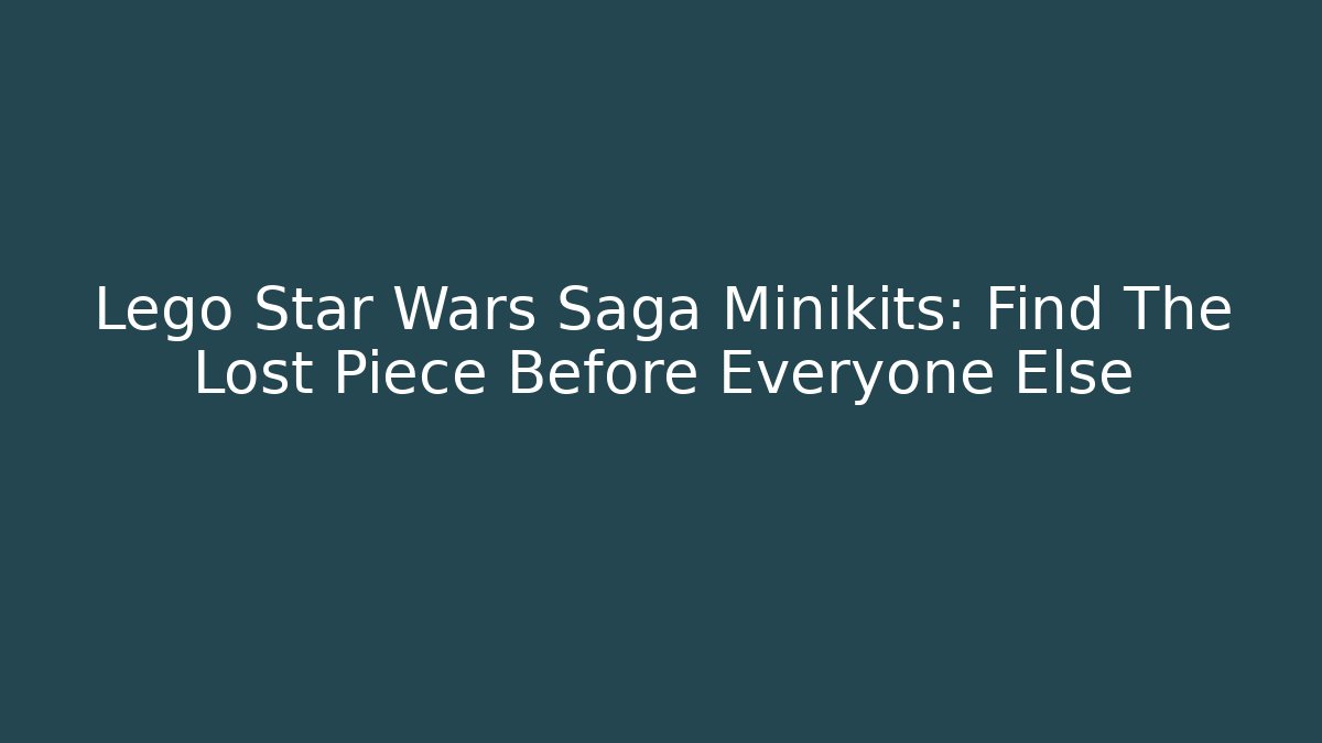 Lego Star Wars Saga Minikits: Find The Lost Piece Before Everyone Else