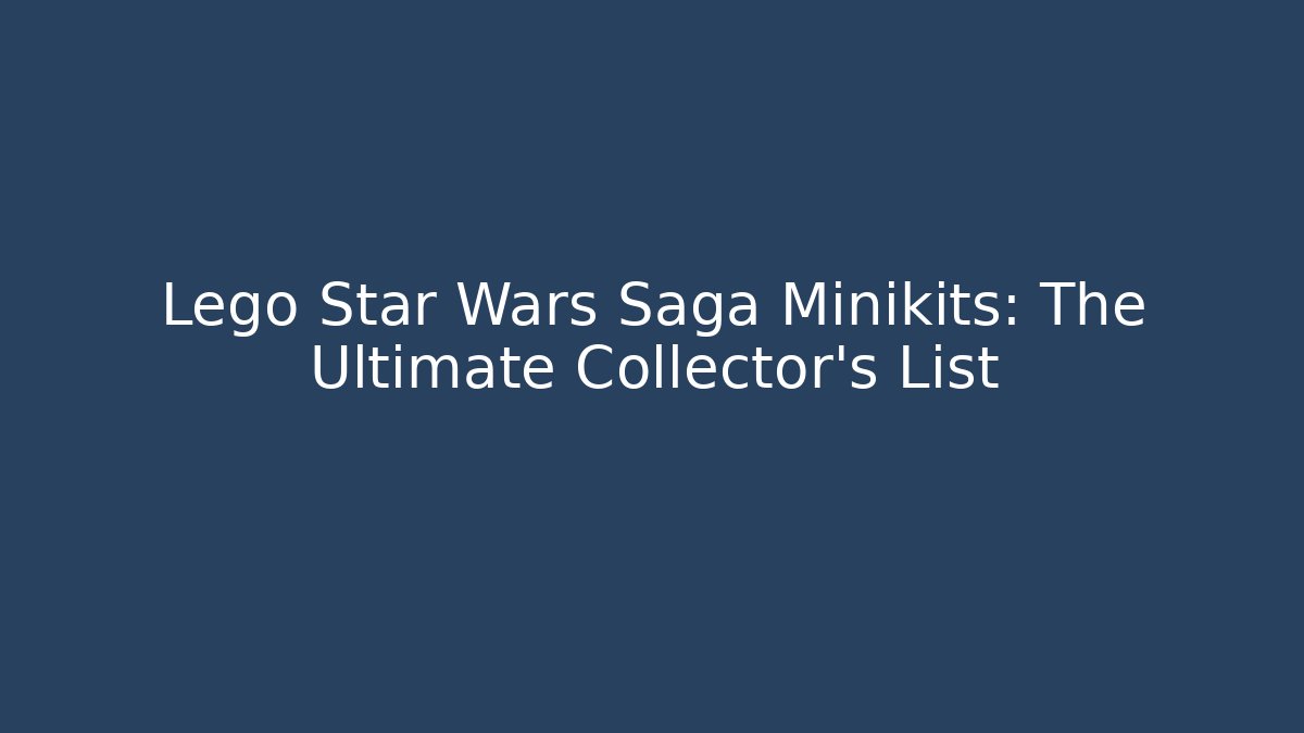 Lego Star Wars Saga Minikits: The Ultimate Collector's List