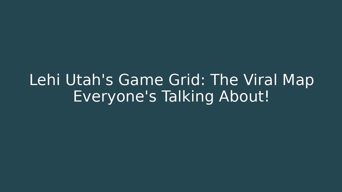 Lehi Utah's Game Grid: The Viral Map Everyone's Talking About!