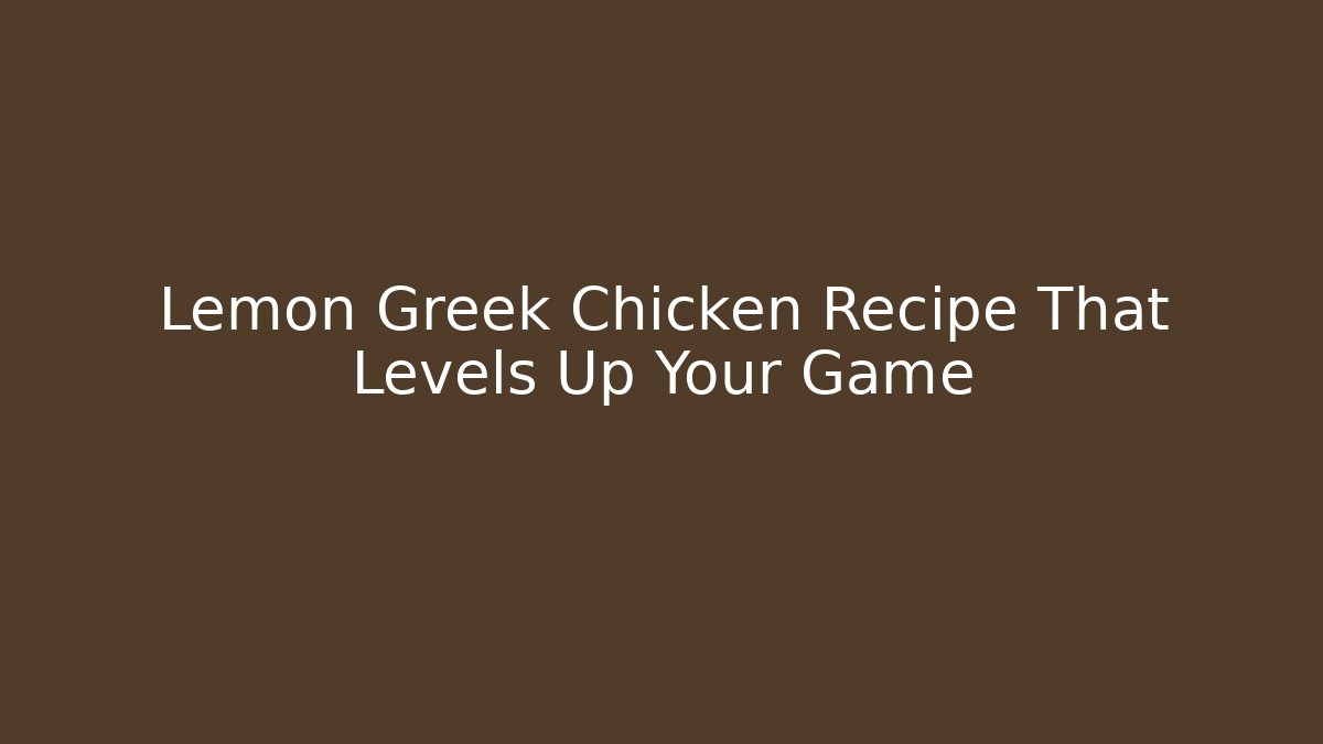 Lemon Greek Chicken Recipe That Levels Up Your Game