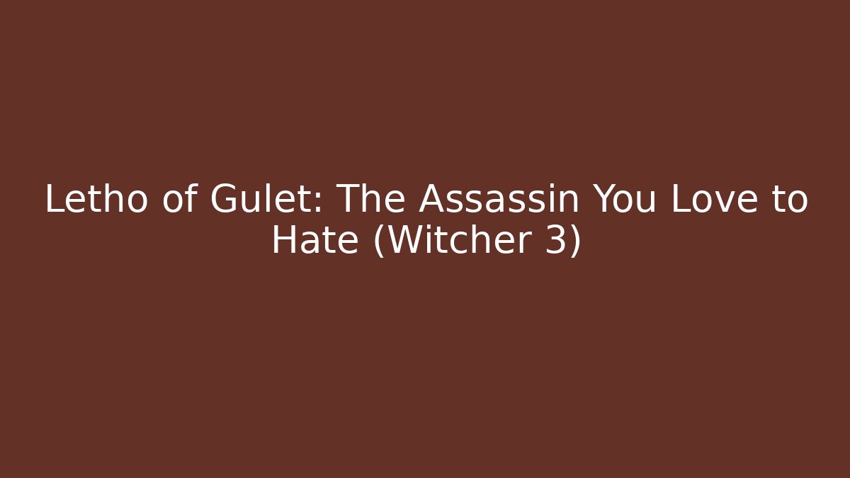 Letho of Gulet: The Assassin You Love to Hate (Witcher 3)