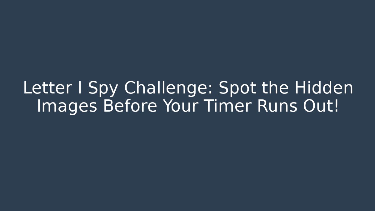 Letter I Spy Challenge: Spot the Hidden Images Before Your Timer Runs Out! - Smart Esu
