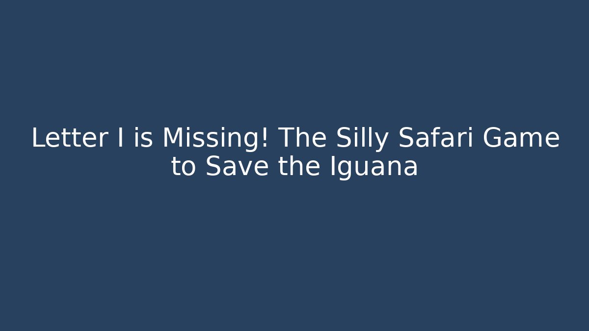 Letter I is Missing! The Silly Safari Game to Save the Iguana