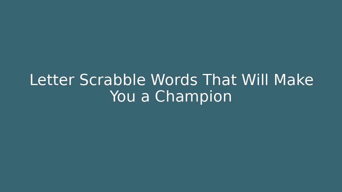 Letter Scrabble Words That Will Make You a Champion