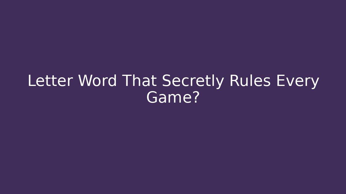 Letter Word That Secretly Rules Every Game?
