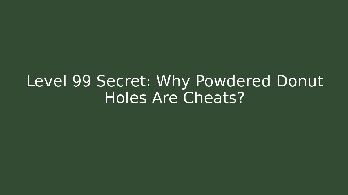 Level 99 Secret: Why Powdered Donut Holes Are Cheats? - Smart Esu