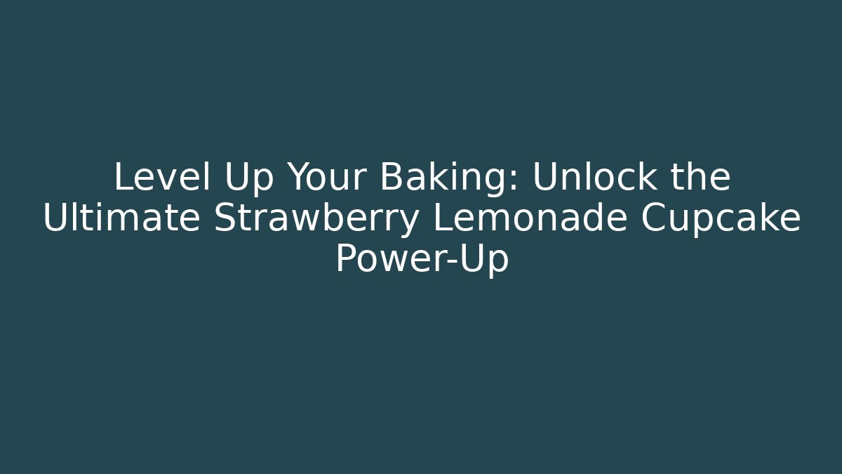Level Up Your Baking: Unlock the Ultimate Strawberry Lemonade Cupcake Power-Up
