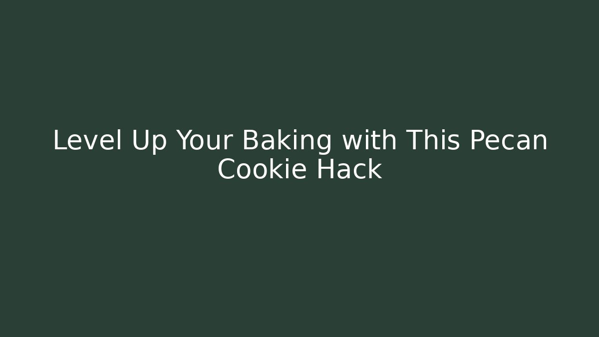 Level Up Your Baking with This Pecan Cookie Hack