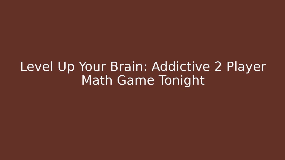 Level Up Your Brain: Addictive 2 Player Math Game Tonight