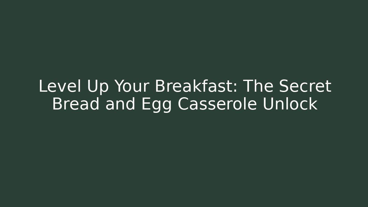 Level Up Your Breakfast: The Secret Bread and Egg Casserole Unlock - Smart Esu