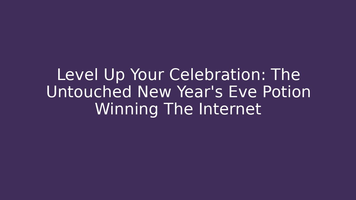 Level Up Your Celebration: The Untouched New Year's Eve Potion Winning The Internet