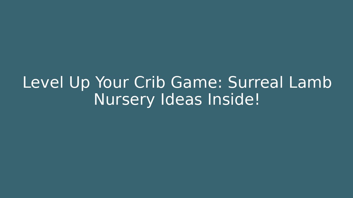 Level Up Your Crib Game: Surreal Lamb Nursery Ideas Inside!