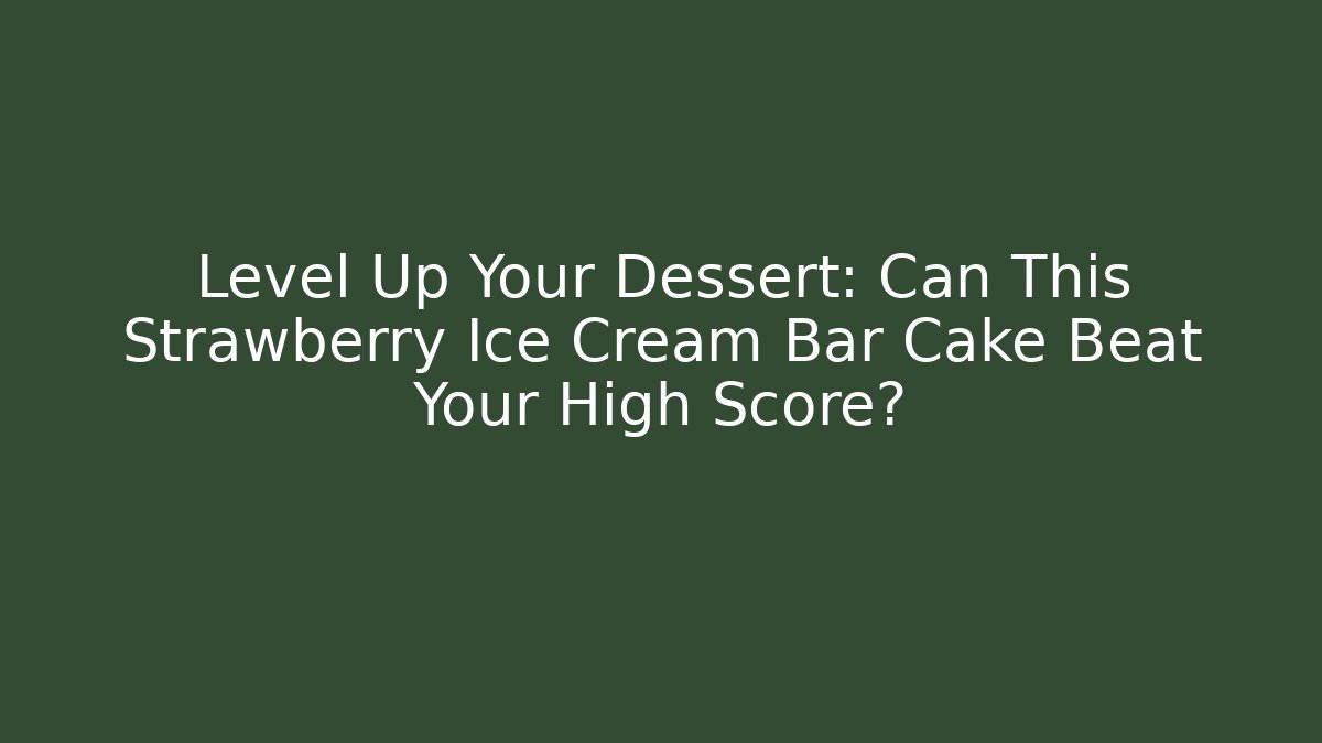 Level Up Your Dessert: Can This Strawberry Ice Cream Bar Cake Beat Your High Score?