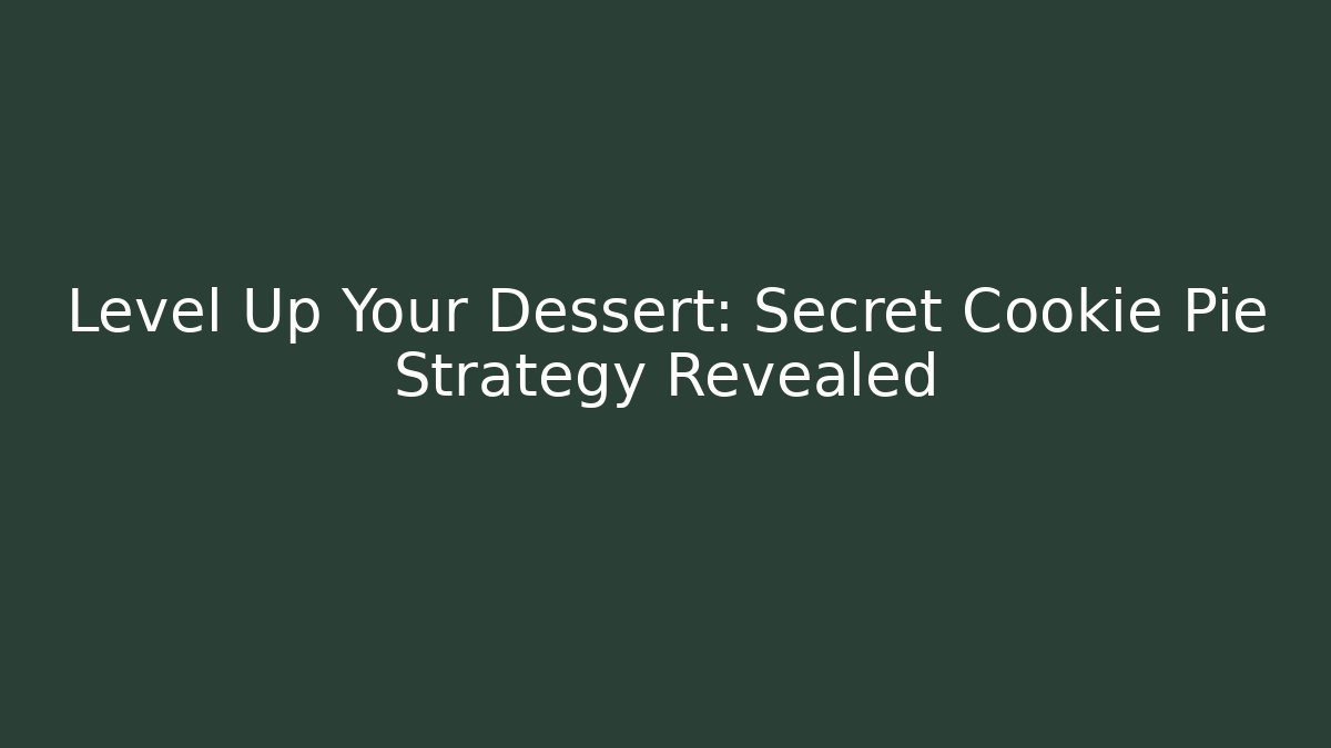Level Up Your Dessert: Secret Cookie Pie Strategy Revealed - Smart Esu