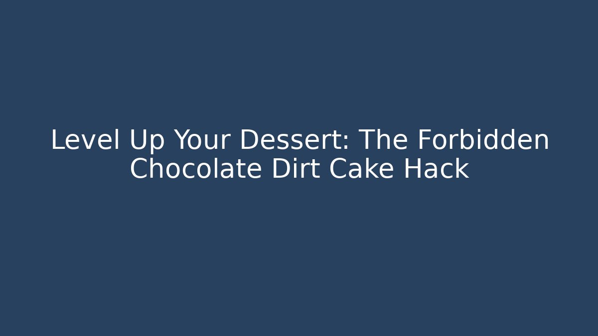 Level Up Your Dessert: The Forbidden Chocolate Dirt Cake Hack
