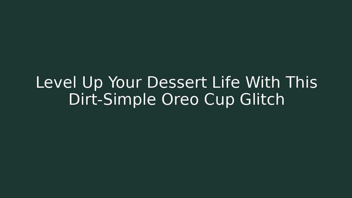 Level Up Your Dessert Life With This Dirt-Simple Oreo Cup Glitch