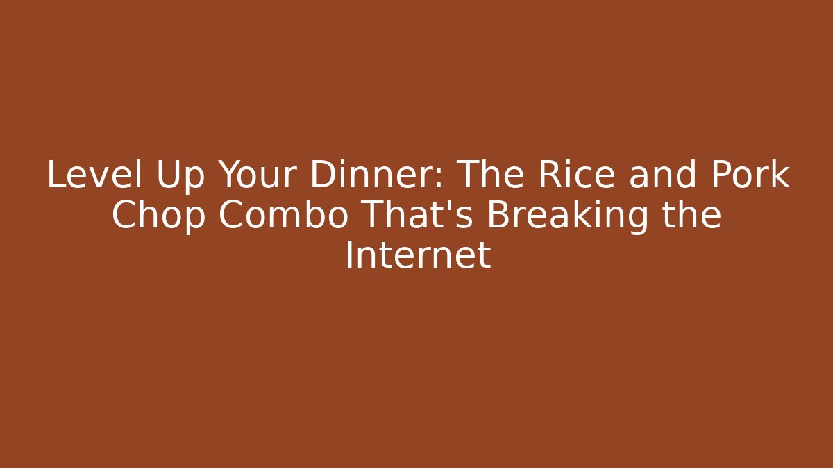 Level Up Your Dinner: The Rice and Pork Chop Combo That's Breaking the Internet - Smart Esu