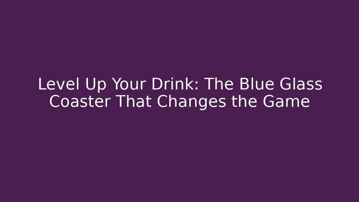 Level Up Your Drink: The Blue Glass Coaster That Changes the Game