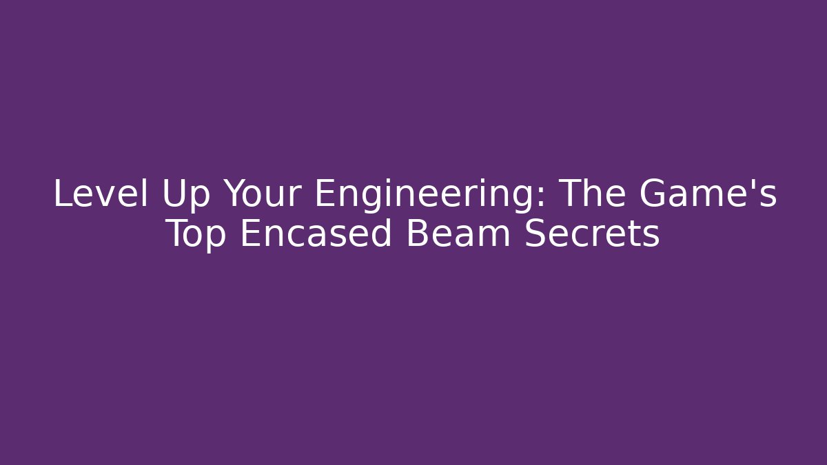 Level Up Your Engineering: The Game's Top Encased Beam Secrets