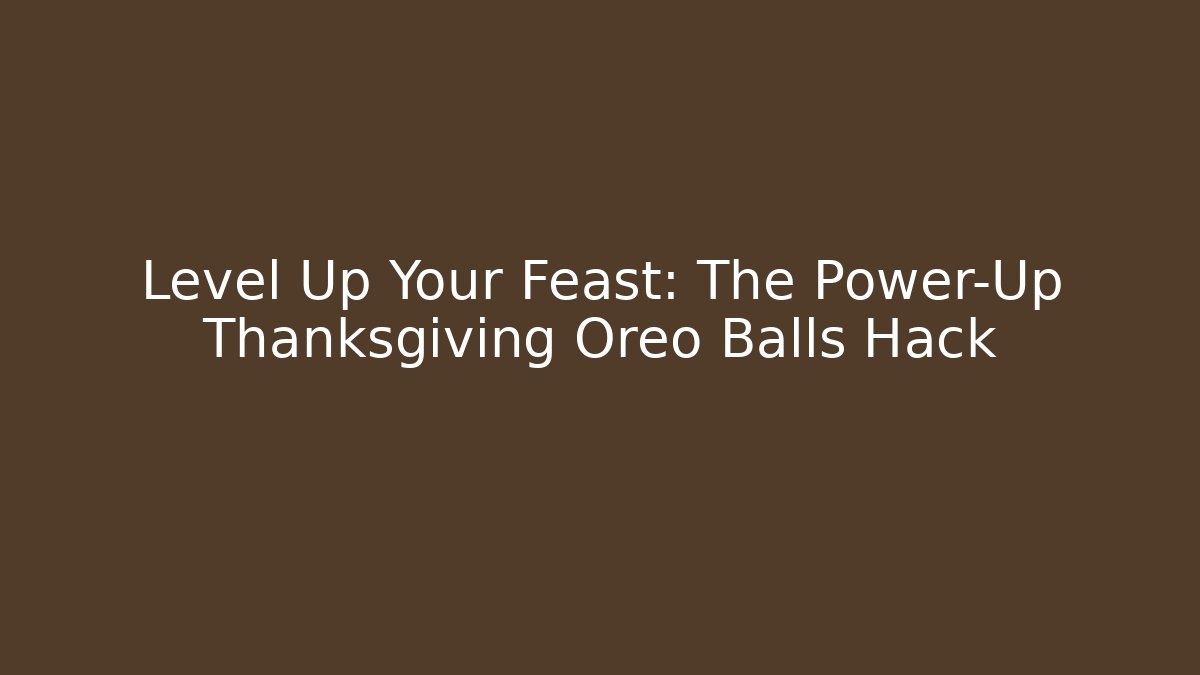 Level Up Your Feast: The Power-Up Thanksgiving Oreo Balls Hack - Smart Esu