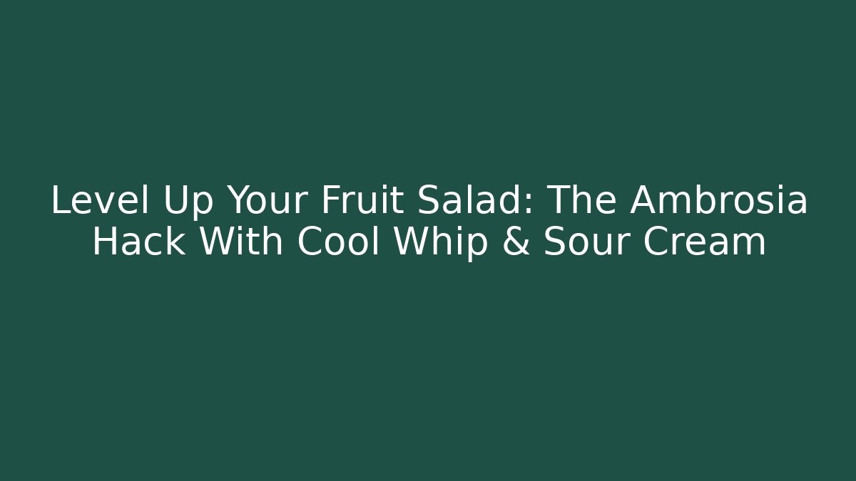 Level Up Your Fruit Salad: The Ambrosia Hack With Cool Whip & Sour Cream