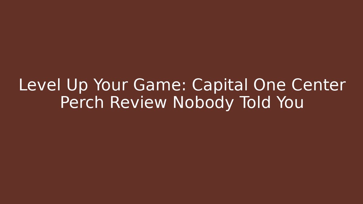 Level Up Your Game: Capital One Center Perch Review Nobody Told You