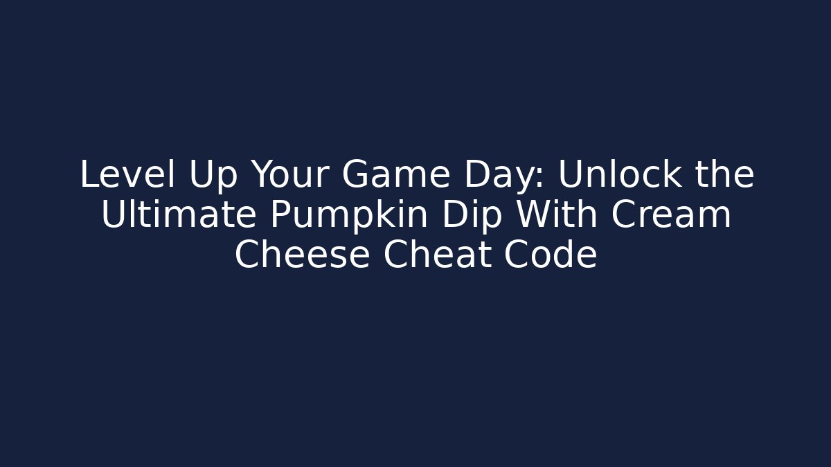 Level Up Your Game Day: Unlock the Ultimate Pumpkin Dip With Cream Cheese Cheat Code