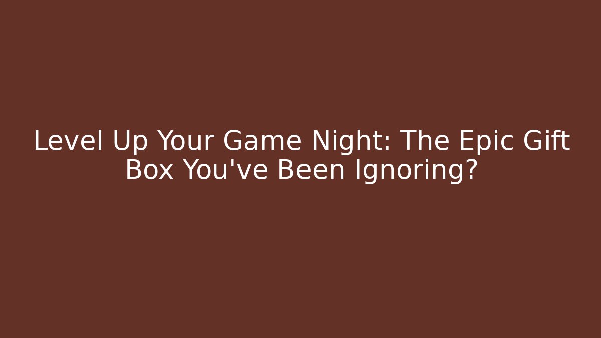 Level Up Your Game Night: The Epic Gift Box You’ve Been Ignoring?