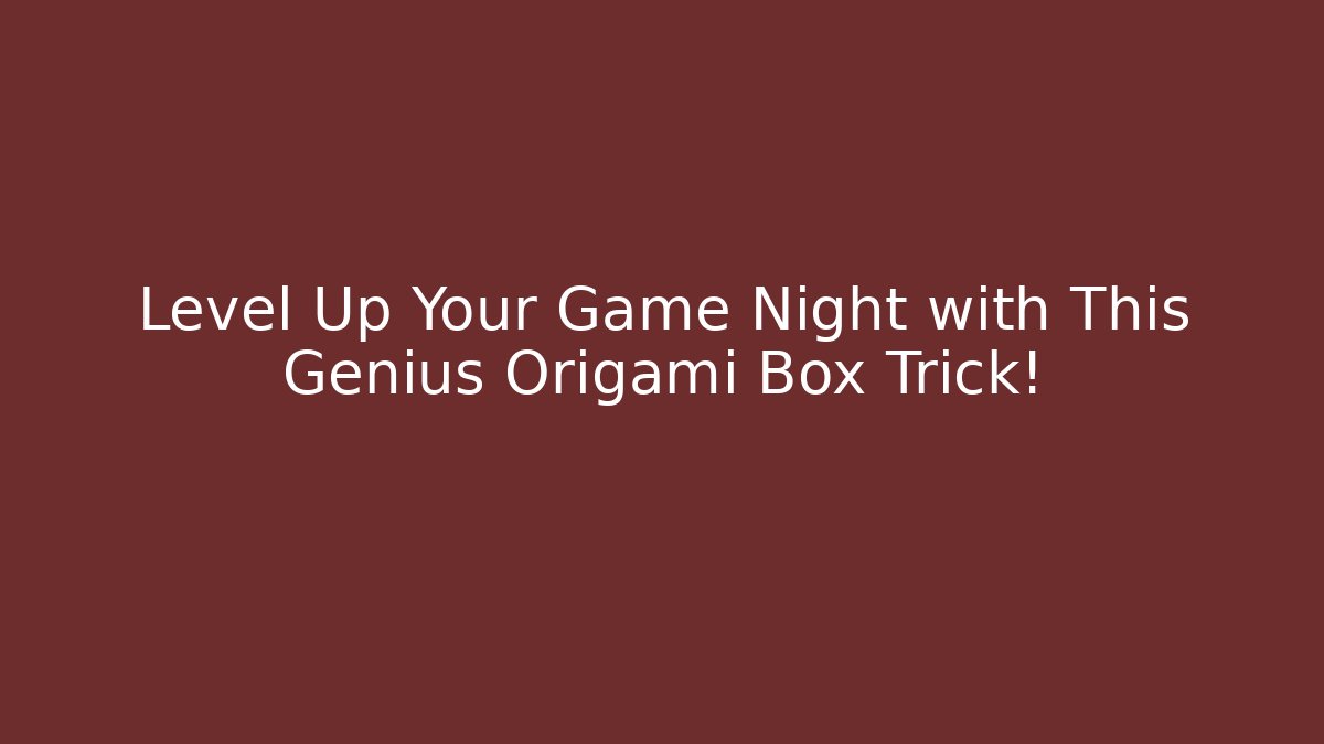 Level Up Your Game Night with This Genius Origami Box Trick!