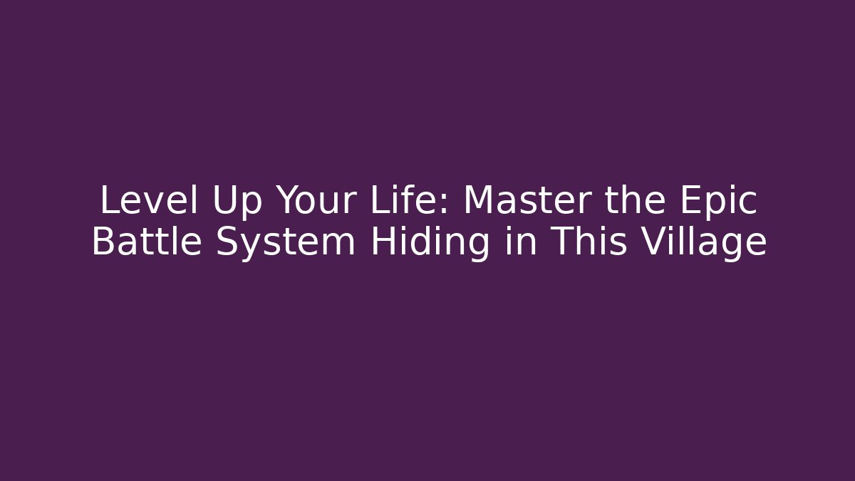 Level Up Your Life: Master the Epic Battle System Hiding in This Village